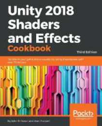 Unity 2018 Shaders and Effects Cookbook: Transform your game into a visually stunning masterpiece with over 70 recipes 3rd Edition