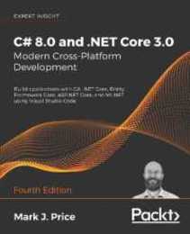 C# 8.0 and .NET Core 3.0 ? Modern Cross-Platform Development: Build applications with C# .NET Core Entity Framework Core ASP.NET Core and ML.NET using Visual Studio Code 4th Edition