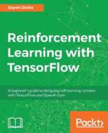 Reinforcement Learning with TensorFlow: A beginner's guide to designing self-learning systems with TensorFlow and OpenAI Gym
