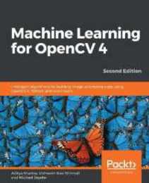 Machine Learning for OpenCV 4: Intelligent algorithms for building image processing apps using OpenCV 4 Python and scikit-learn 2nd Edition