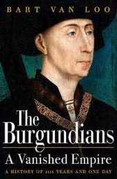 The Burgundians: A Vanished Empire: A History of 1111 Years and One Day