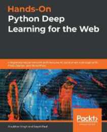 Hands-On Python Deep Learning for the Web: Integrating neural network architectures to build smart web apps with Flask Django and TensorFlow