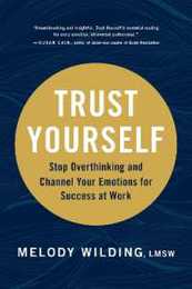 Trust Yourself: Stop Overthinking and Channel Your Emotions for Success at Work