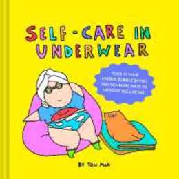 Self-Care in Underwear: Yoga in Your Undies Bubble Baths and 50+ More Ways to Improve Well-Being