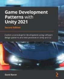 Game Development Patterns with Unity 2021: Explore practical game development using software design patterns and best practices in Unity and C# 2nd Edition
