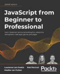 JavaScript from Beginner to Professional: Learn JavaScript quickly by building fun interactive and dynamic web apps games and pages