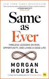 Same as Ever: Timeless Lessons on Risk Opportunity and Living a Good Life