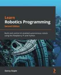 Learn Robotics Programming: Build and control AI-enabled autonomous robots using the Raspberry Pi and Python 2nd Edition