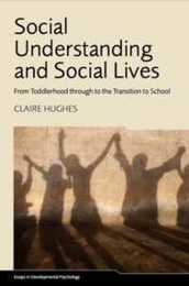 Social Understanding and Social Lives: From Toddlerhood through to the Transition to School (Essays in Developmental Psychology)
