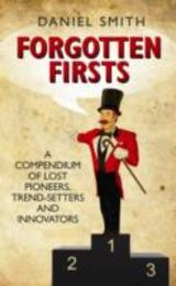 Forgotten Firsts: A Compendium of Lost Pioneers Trend-Setters and Innovators