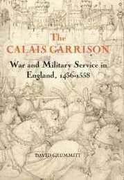 Calais Garrison: War and Military Service in England 1436-1558 (Warfare in History 27)