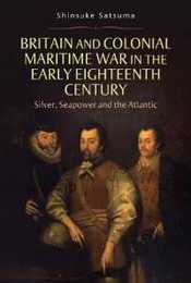 Britain and Colonial Maritime War in the Early Eighteenth Century: Silver Seapower and the Atlantic