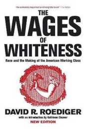 The Wages of Whiteness: Race and the Making of the American Working Class (Haymarket Series)