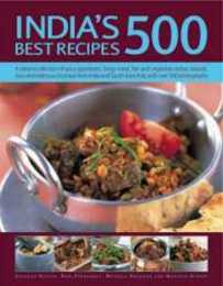 India's 500 Best Recipes: A Vibrant Collection of Spicy Appetizers Tangy Meat Fish and Vegetable Dishes Breads Rices and Delicious Chutneys from India and South-east Asia With 500 Photographs