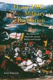 Henry VIII's Military Revolution: The Armies of Sixteenth-Century Britain And Europe (International Library of Historical Studies)
