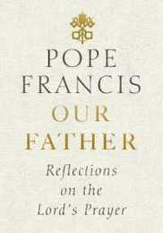 Our Father: Reflections on the Lord's Prayer