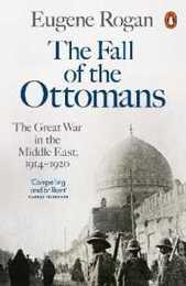 The Fall of the Ottomans: The Great War in the Middle East 1914-1920