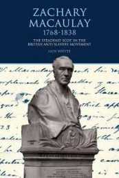 Zachary Macaulay 1768-1838: The Steadfast Scot in the British Anti-Slavery Movement (Liverpool Studies in International Slavery)
