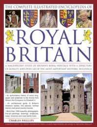 The Illustrated Encyclopedia of Royal Britain: A Magnificent Study Of Britain'S Royal Heritage With A Directory Of Royalty And Over 120 Of The Most Important Historic Buildings