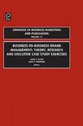 Business-to-Business Brand Management: Theory Research and Exeutive Case Study Exercises (Advances in Business Marketing & Purchasing 15)