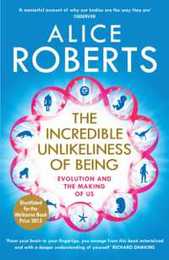 The Incredible Unlikeliness of Being: Evolution and the Making of Us