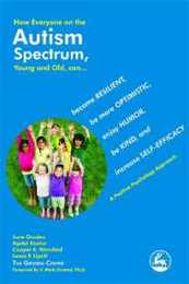 How Everyone on the Autism Spectrum Young and Old Can . . .: Become Resilient Be More Optimistic Enjoy Humor Be Kind and Increase Self-Efficacy