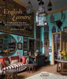 English Eccentric: A celebration of imaginative intriguing and truly stylish interiors