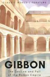 Decline & Fall of the Roman Empire (Classics of World Literature)
