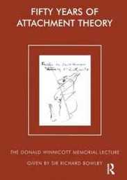 Fifty Years of Attachment Theory (The Donald Winnicott Memorial Lecture Series)