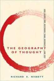 The Geography of Thought: How Asians and Westerners Think Differently - and Why