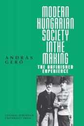 Modern Hungarian Society in the Making: The Unfinished Experience (Central European University Press Book)