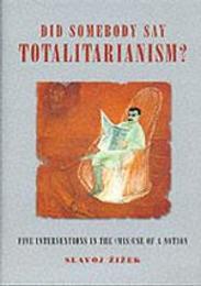Did Someone Say Totalitarianism?: 5 Interventions in the (Mis)Use of a Notion (Wo es War S.)