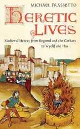 Heretic Lives: Medieval Heresy from Bogomil and the Cathars to Wyclif and Hus