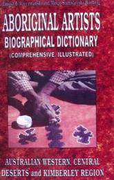 Aboriginal Artists Biographical Dictionary: Western and Central Deserts and Kimberley Region