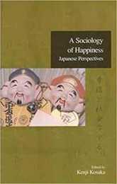 A Sociology of Happiness: Japanese Perspectives (Advanced Social Research 1)