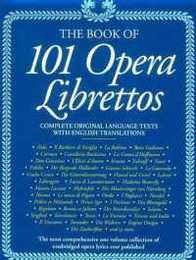 The Book of 101 Opera Librettos: Complete Original Language Texts With English Translations