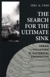 The Search for the Ultimate Sink: Urban Pollution in Historical Perspective (Series on Technology and the Environment)