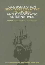 Globalization Neo-Conservative Policies And Democratic Alternatives: Essays in Honour of John Loxley