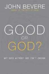 Good or God?: Why Good Without God Isn't Enough