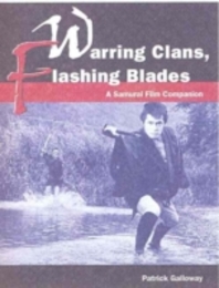 Warring Clans Flashing Blades: A Samurai Film Companion