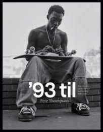 93 Til: A Photographic Journey Through Skateboarding in the 1990s
