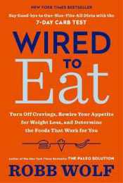 Wired to Eat: Turn Off Cravings Rewire Your Appetite for Weight Loss and Determine the Foods That Work for You