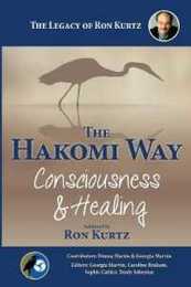 The Hakomi Way: Consciousness & Healing: The Legacy of Ron Kurtz
