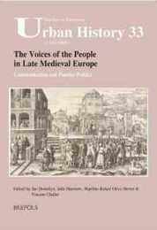 The Voices of the People in Late Medieval Europe: Communication and Popular Politics (Studies in European Urban History (1100-1800) 33)