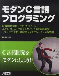 モダンC言語プログラミング 統合開発環境、デザインパターン、エクストリーム・プログラミング、テスト駆動開発、リファクタリング、継続的インテグレーションの活用
