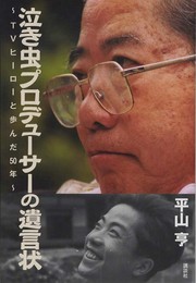 泣き虫プロデューサーの遺言状: TVヒーローと歩んだ50年