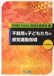 不器用な子どもたちの感覚運動指導 (「特別」ではない特別支援教育)