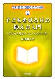 子どもを見る目の鍛え方入門: 子どもの見方がうまくなる十二章 (若い教師に贈るこの一冊 2)