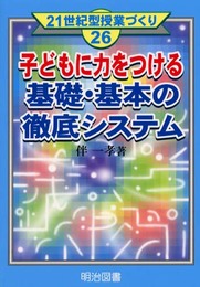 子どもに力をつける基礎・基本の徹底システム (21世紀型授業づくり 26)