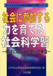 社会に参加する力を育てる社会科学習: 地域にねづく社会科の発信 (子ども生き生き発信型問題解決学習シリーズ)